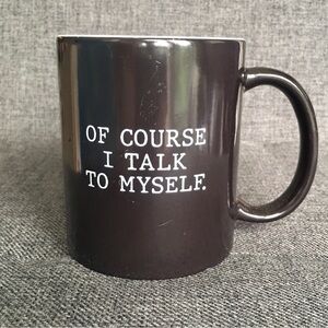 “OF COURSE I TALK TO MYSELF,” Funny Coffee Mug, Black, White, 11 oz
